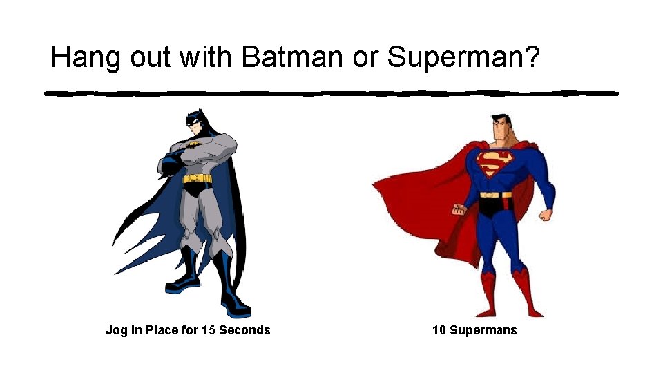 Hang out with Batman or Superman? Jog in Place for 15 Seconds 10 Supermans