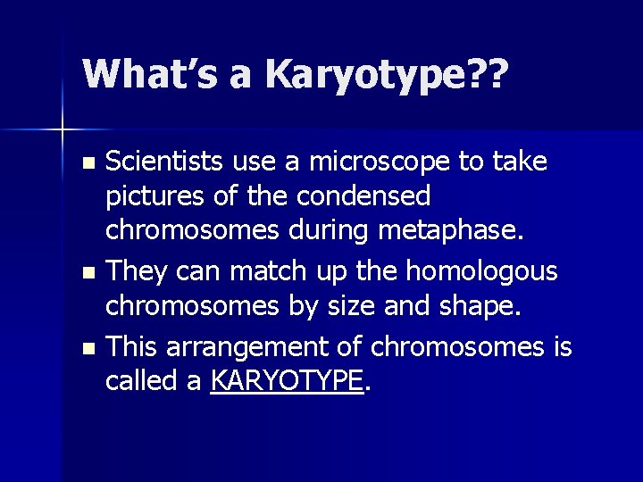 What’s a Karyotype? ? Scientists use a microscope to take pictures of the condensed