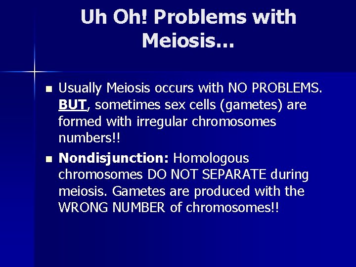 Uh Oh! Problems with Meiosis… n n Usually Meiosis occurs with NO PROBLEMS. BUT,