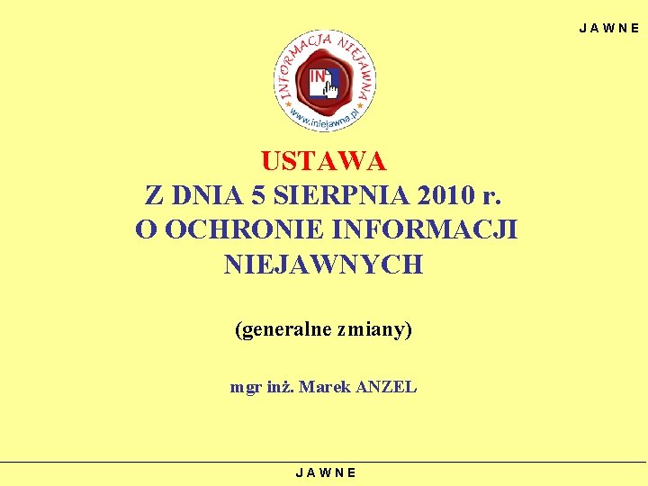 JAWNE USTAWA Z DNIA 5 SIERPNIA 2010 r. O OCHRONIE INFORMACJI NIEJAWNYCH (generalne zmiany)