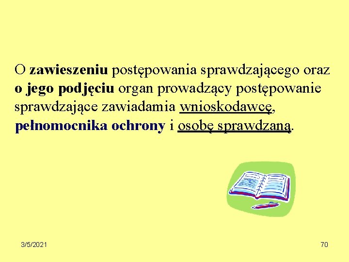 O zawieszeniu postępowania sprawdzającego oraz o jego podjęciu organ prowadzący postępowanie sprawdzające zawiadamia wnioskodawcę,