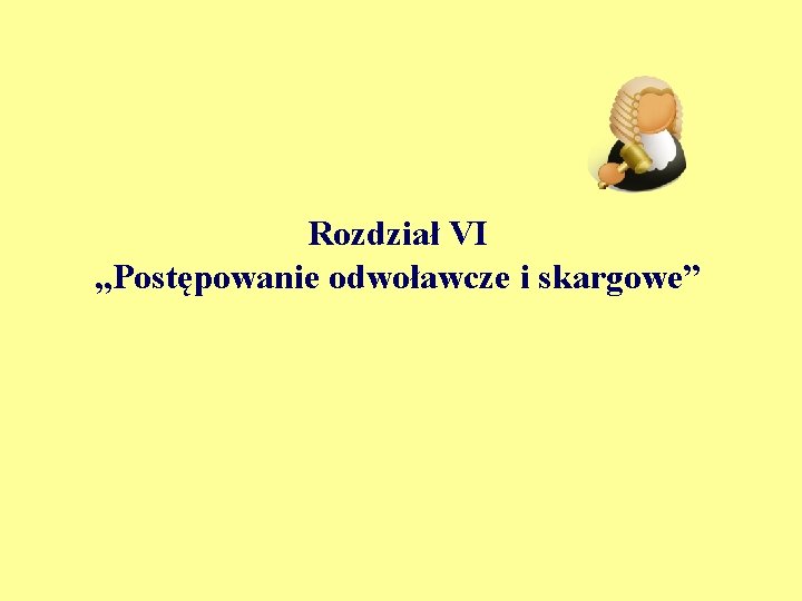 Rozdział VI „Postępowanie odwoławcze i skargowe” 