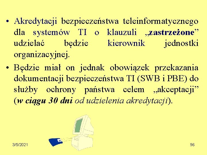  • Akredytacji bezpieczeństwa teleinformatycznego dla systemów TI o klauzuli „zastrzeżone” udzielać będzie kierownik