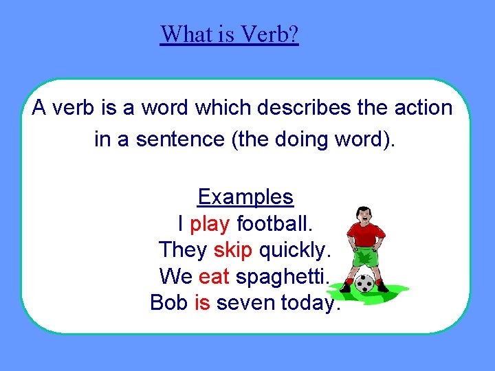 What is Verb? A verb is a word which describes the action in a What is Verb? A verb is a word which describes the action in a