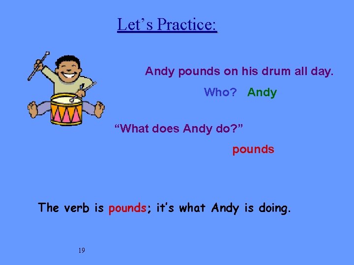 Let’s Practice: Andy pounds on his drum all day. Who? Andy “What does Andy Let’s Practice: Andy pounds on his drum all day. Who? Andy “What does Andy
