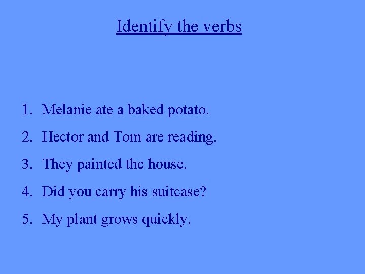 Identify the verbs 1. Melanie ate a baked potato. 2. Hector and Tom are Identify the verbs 1. Melanie ate a baked potato. 2. Hector and Tom are