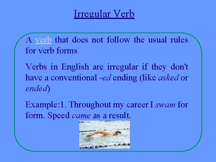 Irregular Verb A verb that does not follow the usual rules for verb forms Irregular Verb A verb that does not follow the usual rules for verb forms