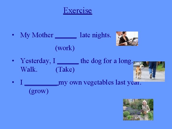 Exercise • My Mother ______ late nights. (work) • Yesterday, I ______ the dog Exercise • My Mother ______ late nights. (work) • Yesterday, I ______ the dog
