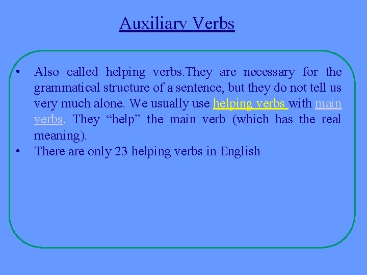 Auxiliary Verbs • • Also called helping verbs. They are necessary for the grammatical Auxiliary Verbs • • Also called helping verbs. They are necessary for the grammatical