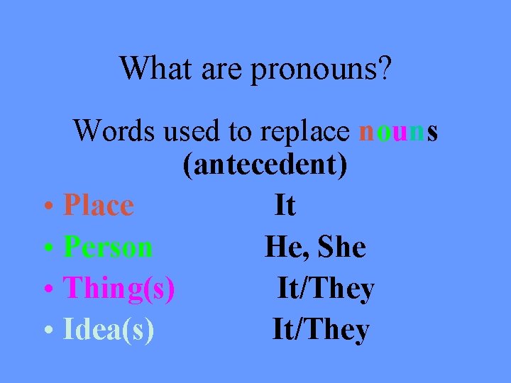 What are pronouns? Words used to replace nouns (antecedent) • Place It • Person What are pronouns? Words used to replace nouns (antecedent) • Place It • Person