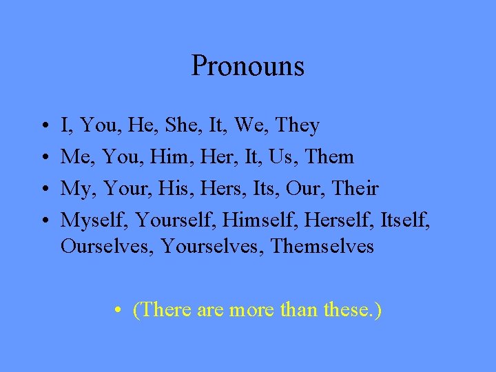 Pronouns • • I, You, He, She, It, We, They Me, You, Him, Her, Pronouns • • I, You, He, She, It, We, They Me, You, Him, Her,