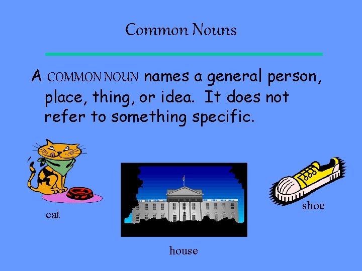 Common Nouns A COMMON NOUN names a general person, place, thing, or idea. It Common Nouns A COMMON NOUN names a general person, place, thing, or idea. It