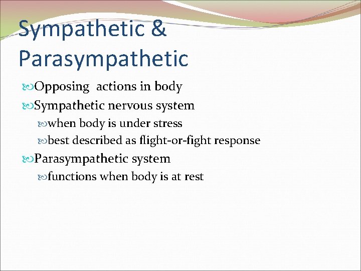 Sympathetic & Parasympathetic Opposing actions in body Sympathetic nervous system when body is under