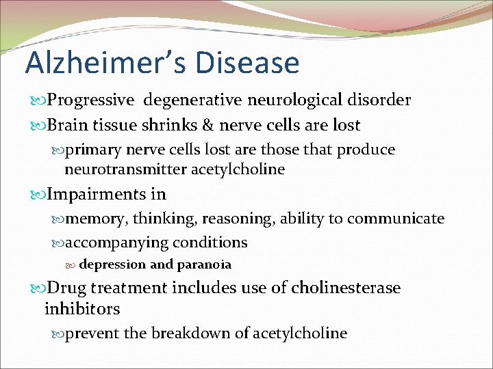 Alzheimer’s Disease Progressive degenerative neurological disorder Brain tissue shrinks & nerve cells are lost