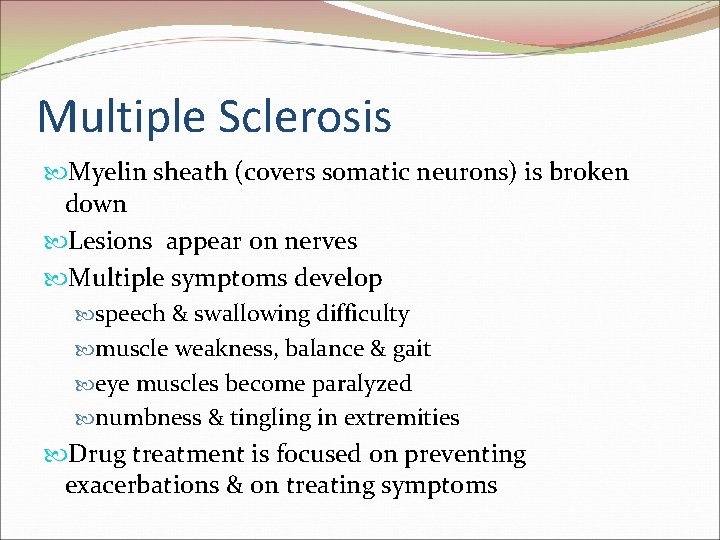 Multiple Sclerosis Myelin sheath (covers somatic neurons) is broken down Lesions appear on nerves