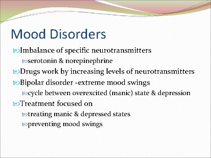Mood Disorders Imbalance of specific neurotransmitters serotonin & norepinephrine Drugs work by increasing levels