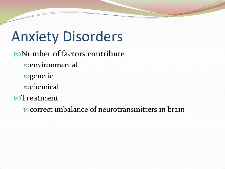 Anxiety Disorders Number of factors contribute environmental genetic chemical Treatment correct imbalance of neurotransmitters