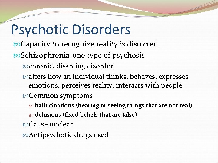 Psychotic Disorders Capacity to recognize reality is distorted Schizophrenia-one type of psychosis chronic, disabling