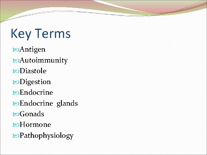 Key Terms Antigen Autoimmunity Diastole Digestion Endocrine glands Gonads Hormone Pathophysiology 
