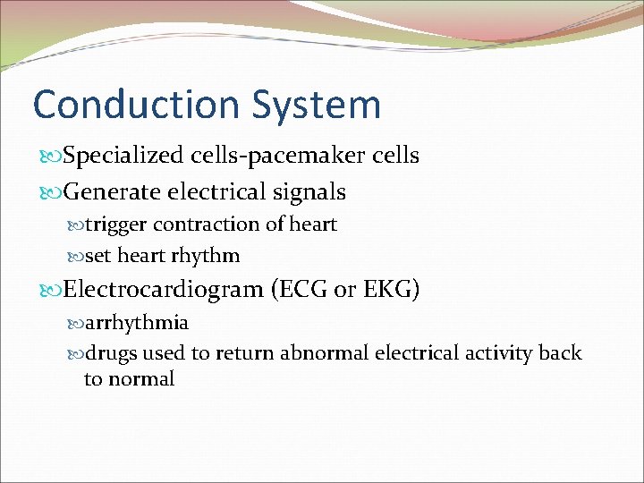 Conduction System Specialized cells-pacemaker cells Generate electrical signals trigger contraction of heart set heart
