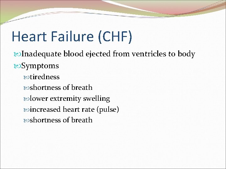 Heart Failure (CHF) Inadequate blood ejected from ventricles to body Symptoms tiredness shortness of