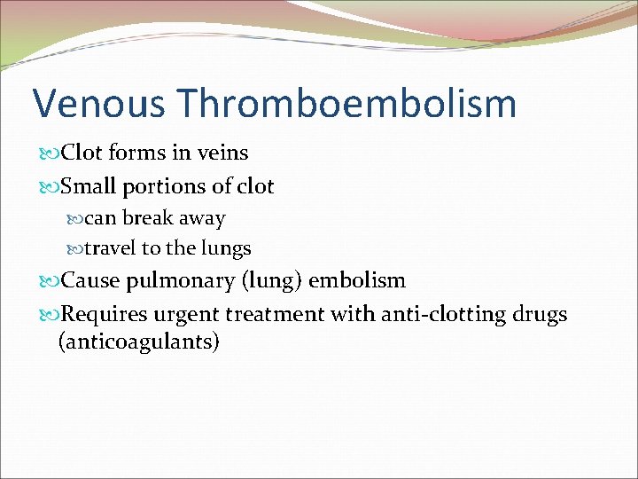 Venous Thromboembolism Clot forms in veins Small portions of clot can break away travel
