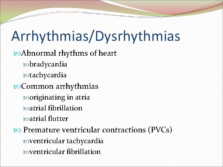Arrhythmias/Dysrhythmias Abnormal rhythms of heart bradycardia tachycardia Common arrhythmias originating in atrial fibrillation atrial