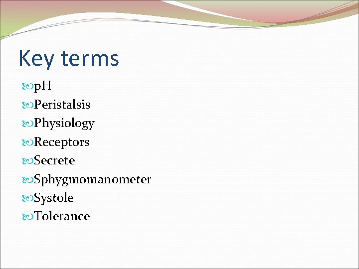 Key terms p. H Peristalsis Physiology Receptors Secrete Sphygmomanometer Systole Tolerance 