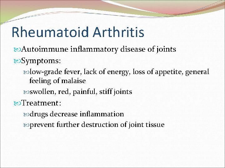 Rheumatoid Arthritis Autoimmune inflammatory disease of joints Symptoms: low-grade fever, lack of energy, loss
