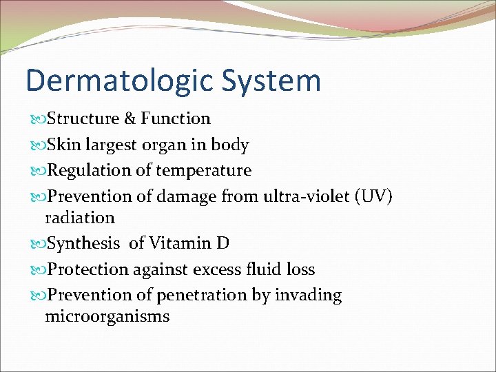 Dermatologic System Structure & Function Skin largest organ in body Regulation of temperature Prevention