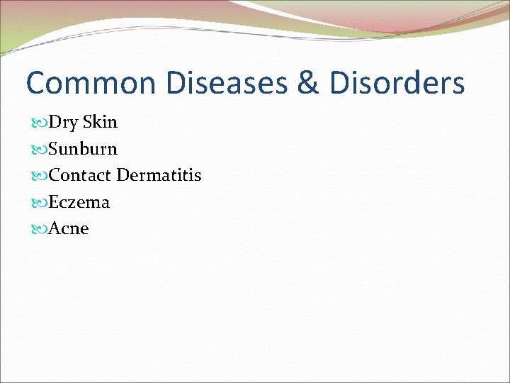 Common Diseases & Disorders Dry Skin Sunburn Contact Dermatitis Eczema Acne 