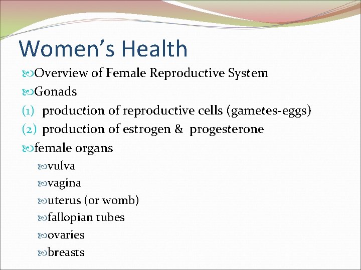 Women’s Health Overview of Female Reproductive System Gonads (1) production of reproductive cells (gametes-eggs)