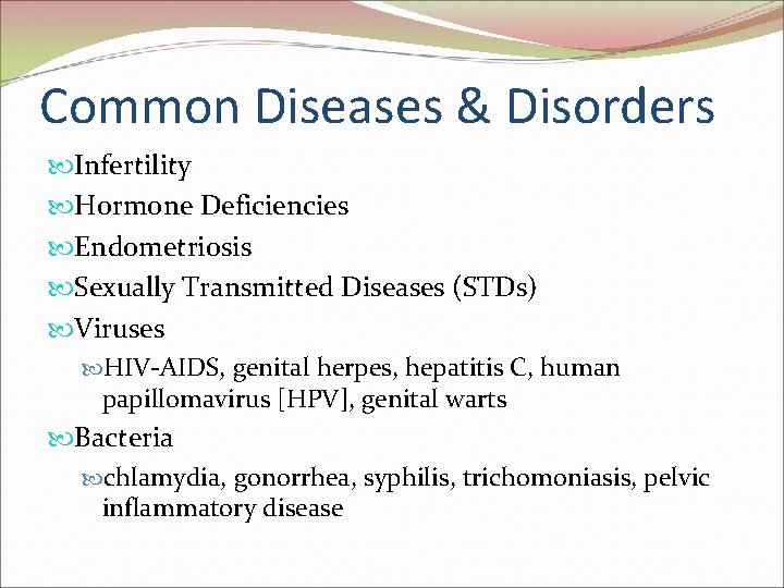 Common Diseases & Disorders Infertility Hormone Deficiencies Endometriosis Sexually Transmitted Diseases (STDs) Viruses HIV-AIDS,