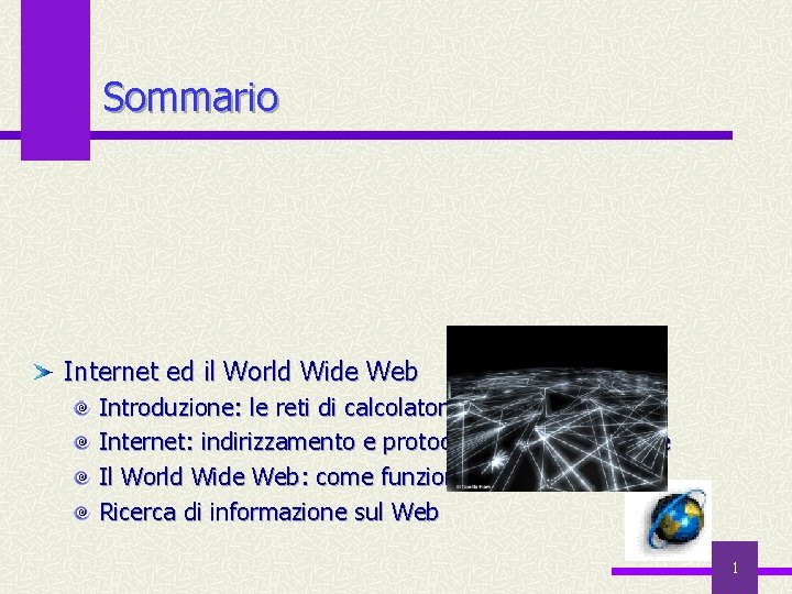 Sommario Internet ed il World Wide Web Introduzione: le reti di calcolatori Internet: indirizzamento