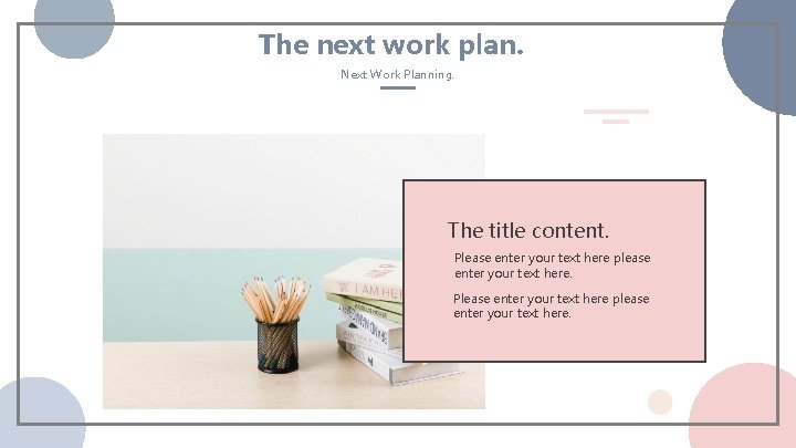 The next work plan. Next Work Planning. The title content. Please enter your text