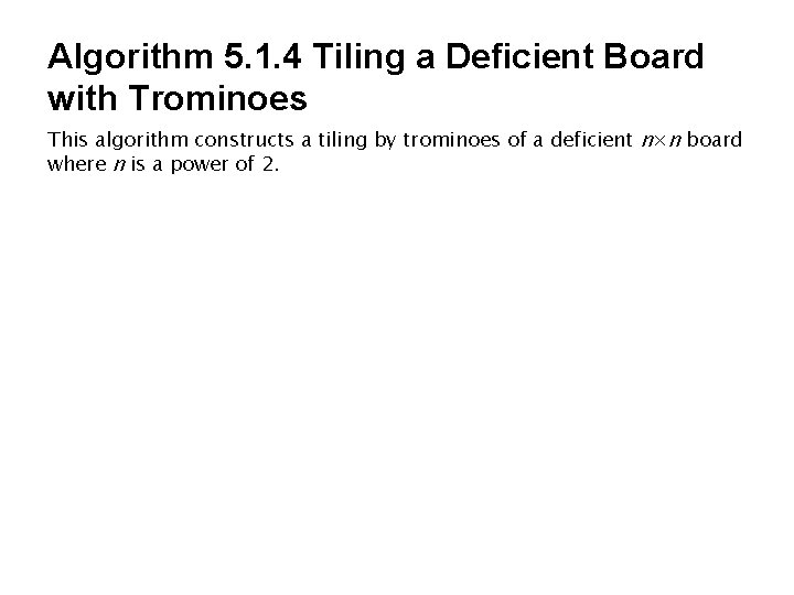 Algorithm 5. 1. 4 Tiling a Deficient Board with Trominoes This algorithm constructs a