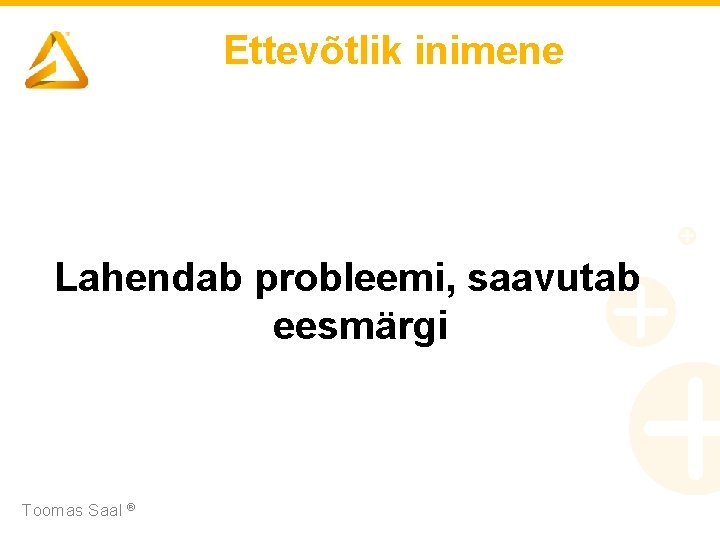 Ettevõtlik inimene Lahendab probleemi, saavutab eesmärgi Toomas Saal ® 