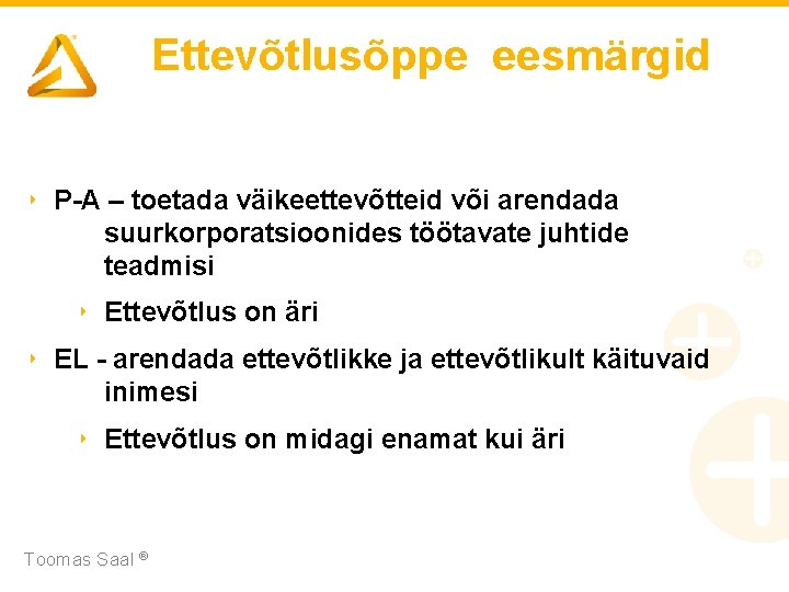 Ettevõtlusõppe eesmärgid ‣ P-A – toetada väikeettevõtteid või arendada suurkorporatsioonides töötavate juhtide teadmisi ‣