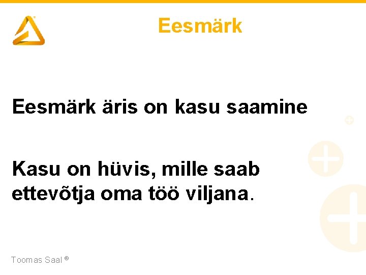 Eesmärk äris on kasu saamine Kasu on hüvis, mille saab ettevõtja oma töö viljana.