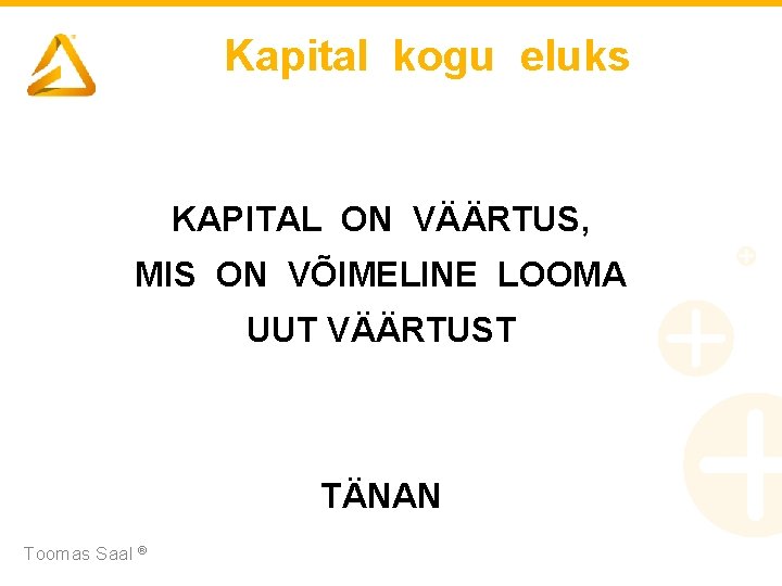 Kapital kogu eluks KAPITAL ON VÄÄRTUS, MIS ON VÕIMELINE LOOMA UUT VÄÄRTUST TÄNAN Toomas