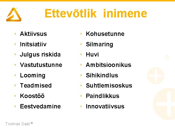 Ettevõtlik inimene ‣ Aktiivsus ‣ Kohusetunne ‣ Initsiatiiv ‣ Silmaring ‣ Julgus riskida ‣