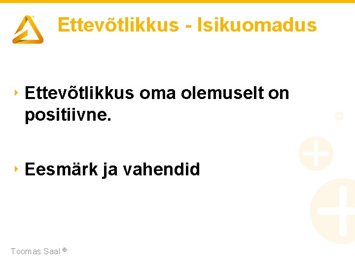 Ettevõtlikkus - Isikuomadus ‣ Ettevõtlikkus oma olemuselt on positiivne. ‣ Eesmärk ja vahendid Toomas