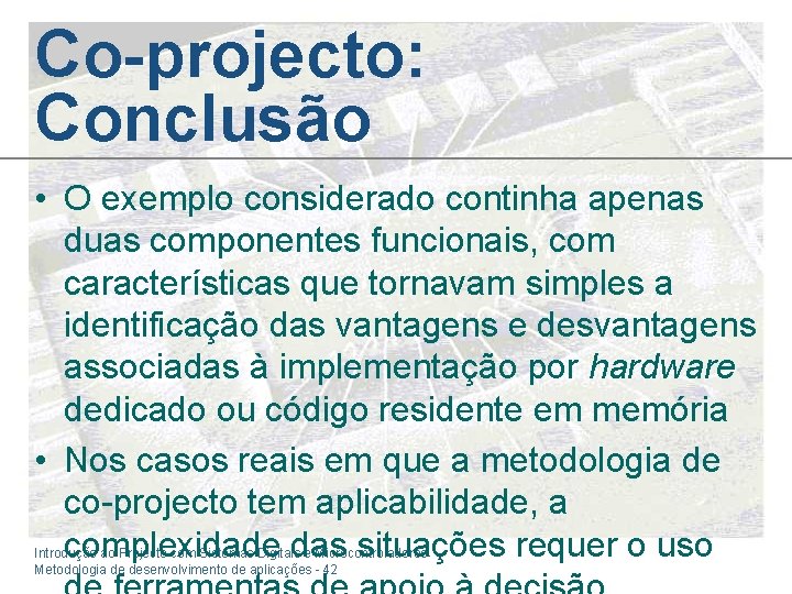 Co-projecto: Conclusão • O exemplo considerado continha apenas duas componentes funcionais, com características que