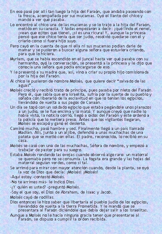 En eso pasó por allí tan luego la hija del Faraón, que andaba paseando