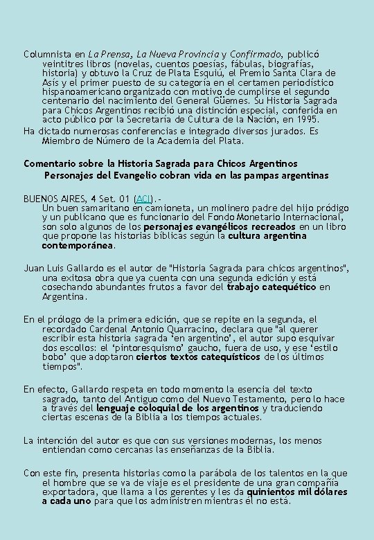Columnista en La Prensa, La Nueva Provincia y Confirmado, publicó veintitres libros (novelas, cuentos
