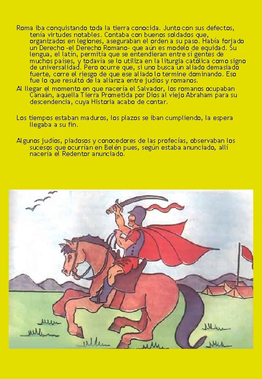 Roma iba conquistando toda la tierra conocida. Junto con sus defectos, tenía virtudes notables.