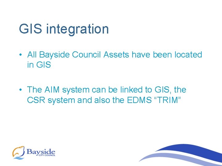 GIS integration • All Bayside Council Assets have been located in GIS • The