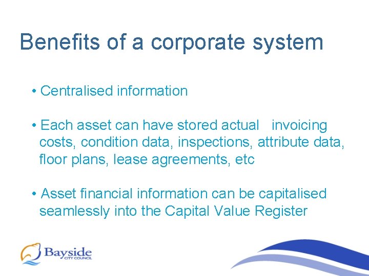 Benefits of a corporate system • Centralised information • Each asset can have stored