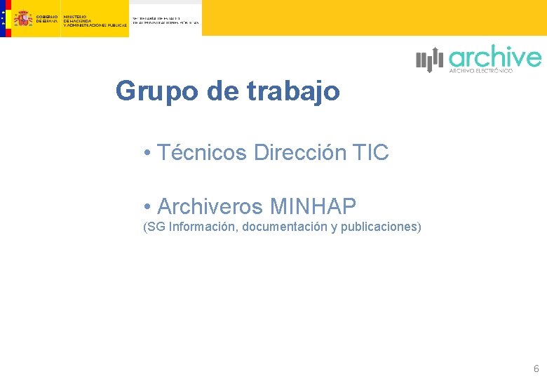 Grupo de trabajo • Técnicos Dirección TIC • Archiveros MINHAP (SG Información, documentación y