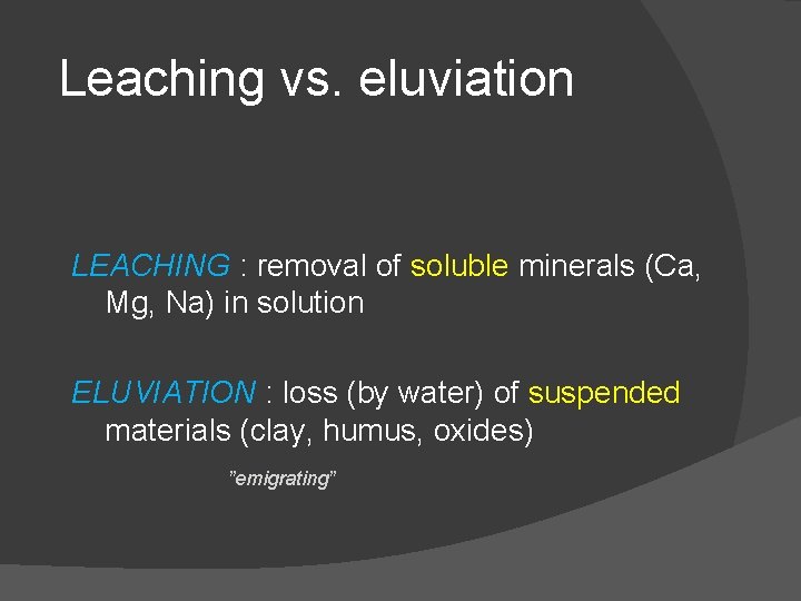 Leaching vs. eluviation LEACHING : removal of soluble minerals (Ca, Mg, Na) in solution